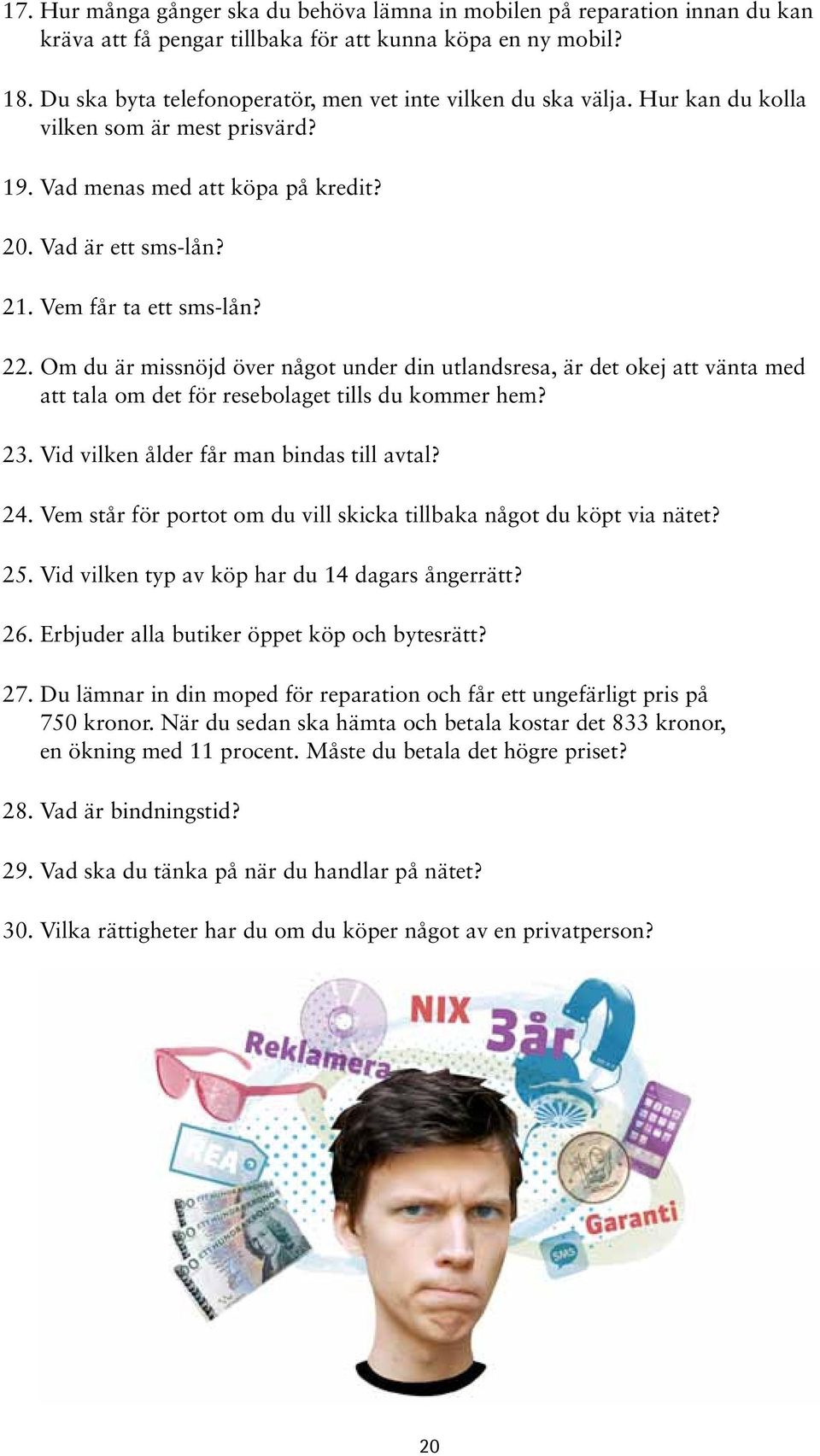 22. Om du är missnöjd över något under din utlandsresa, är det okej att vänta med att tala om det för resebolaget tills du kommer hem? 23. Vid vilken ålder får man bindas till avtal? 24.