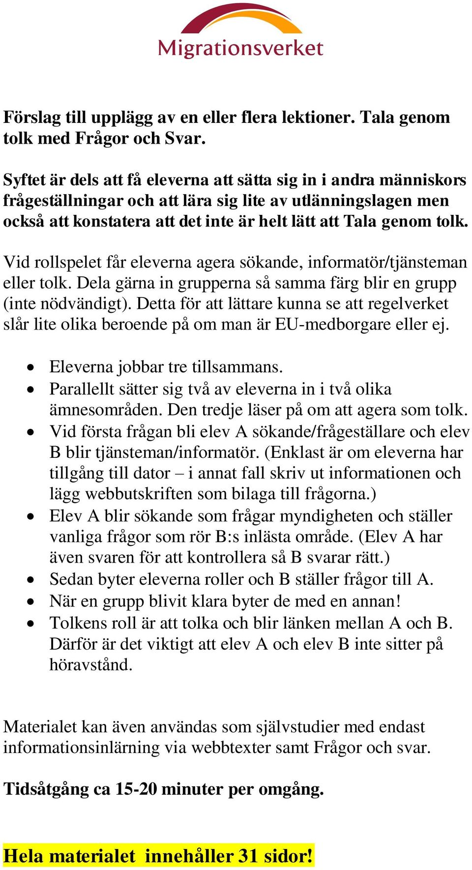 Vid rollspelet får eleverna agera sökande, informatör/tjänsteman eller tolk. Dela gärna in grupperna så samma färg blir en grupp (inte nödvändigt).