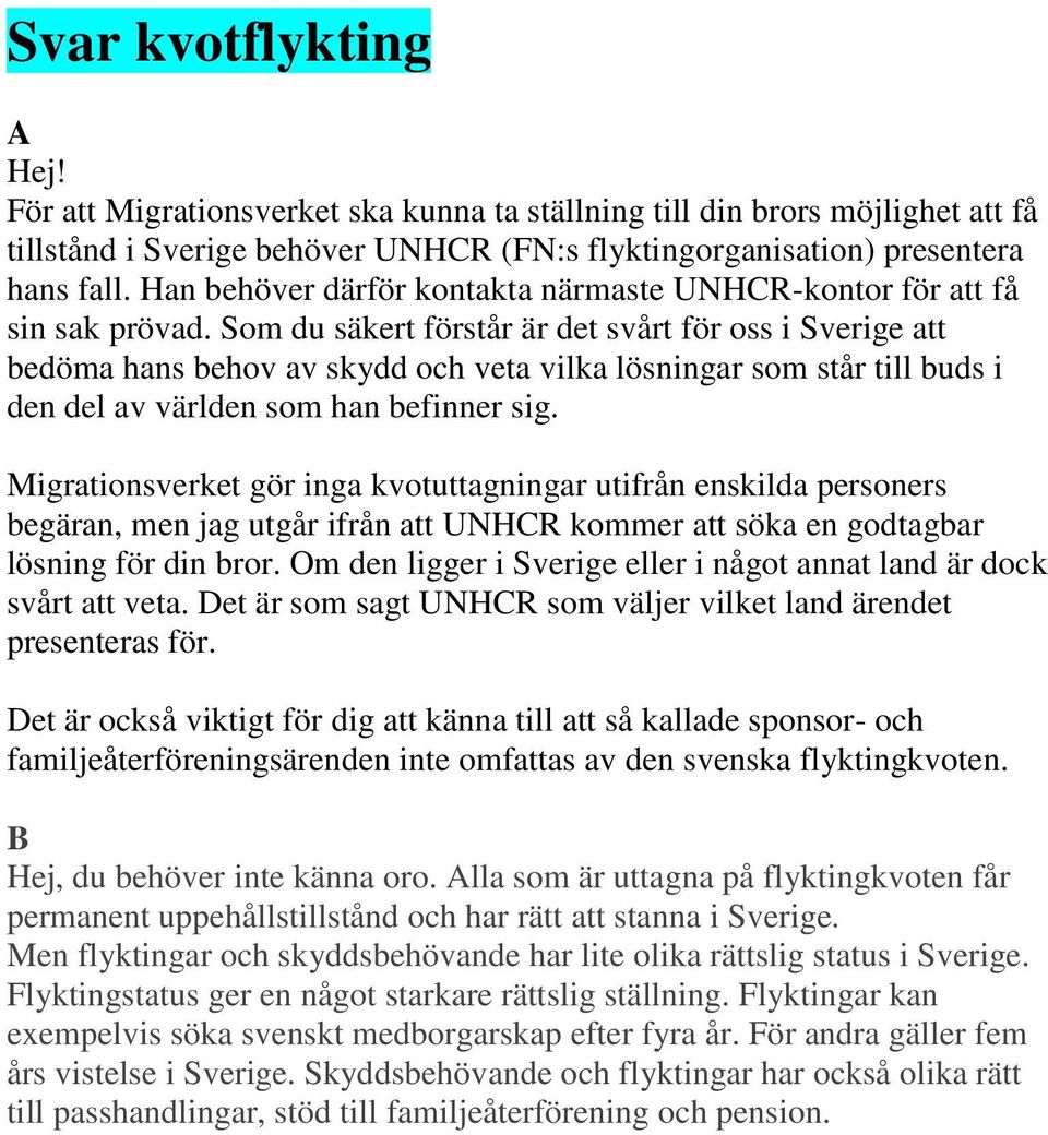 Som du säkert förstår är det svårt för oss i Sverige att bedöma hans behov av skydd och veta vilka lösningar som står till buds i den del av världen som han befinner sig.