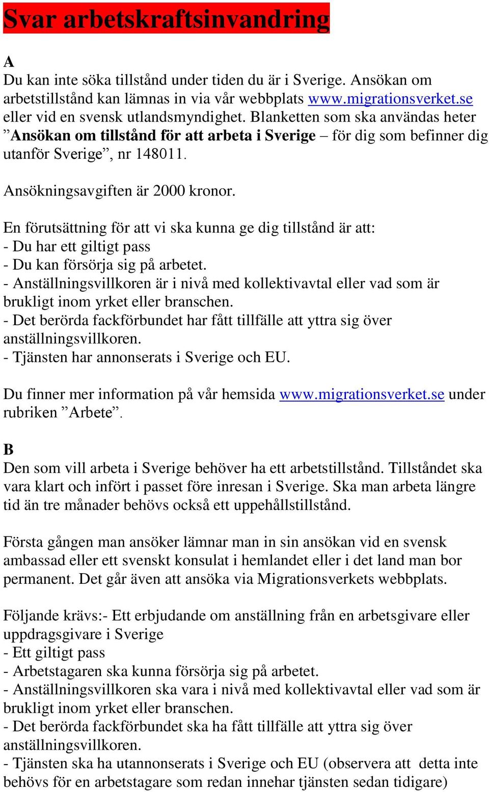 nsökningsavgiften är 2000 kronor. En förutsättning för att vi ska kunna ge dig tillstånd är att: - Du har ett giltigt pass - Du kan försörja sig på arbetet.