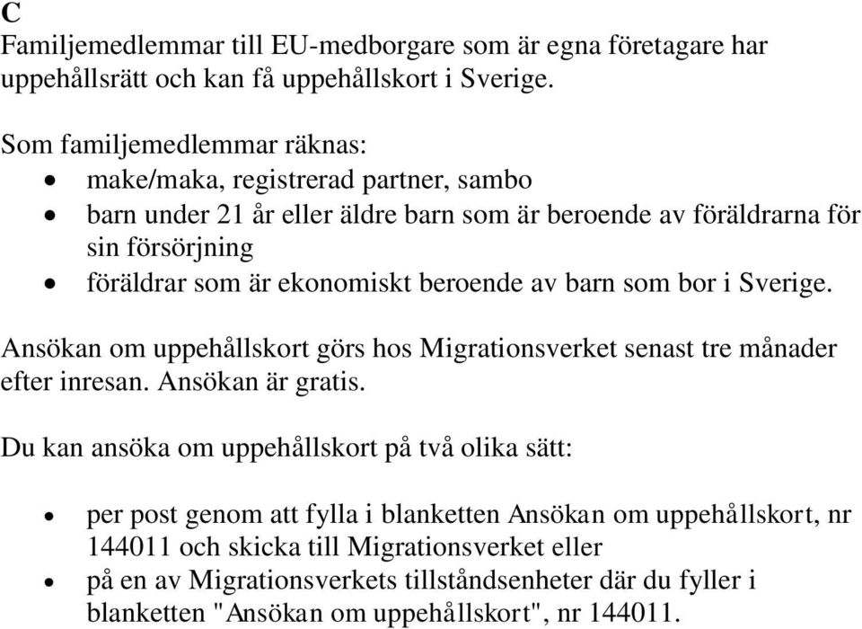 ekonomiskt beroende av barn som bor i Sverige. nsökan om uppehållskort görs hos Migrationsverket senast tre månader efter inresan. nsökan är gratis.