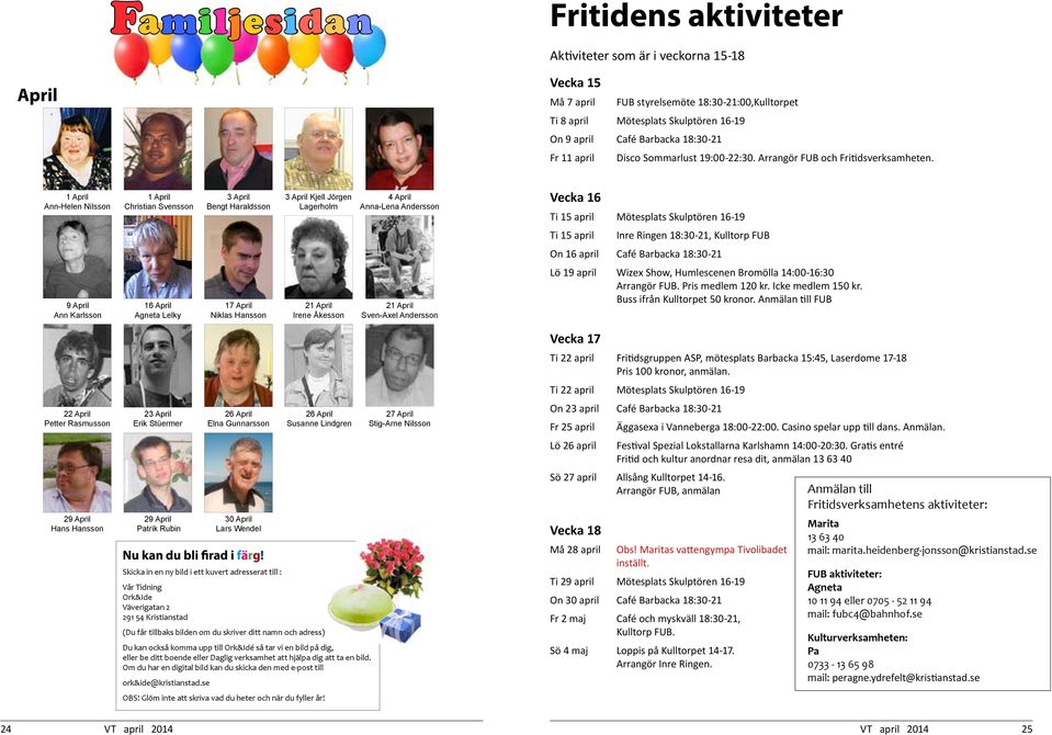 1 April Ann-Helen Nilsson 1 April Christian Svensson 3 April Bengt Haraldsson 3 April Kjell Jörgen Lagerholm 4 April Anna-Lena Andersson Vecka 16 Ti 15 april Mötesplats Skulptören 16-19 Ti 15 april