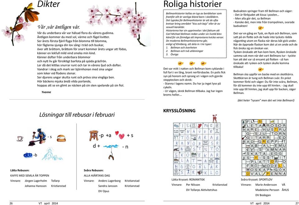 vind smeka min kind. Känner dofter från underbara blommor och nytt liv går försiktigt barfota på späda gräsfrön. Ler då det kittlas snurrar runt och tar in vårens ljud och dofter.