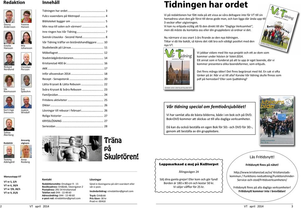 .. 7 Svensk-Litauiska - Second Hand... 8 Vår Tidning träffar en biståndshandläggare... 10 Studiebesök på Lärvux... 11 Möbellagret... 12 Stadsträdgårdsmästaren... 14 Kristianstad 400 år... 16 AKK.