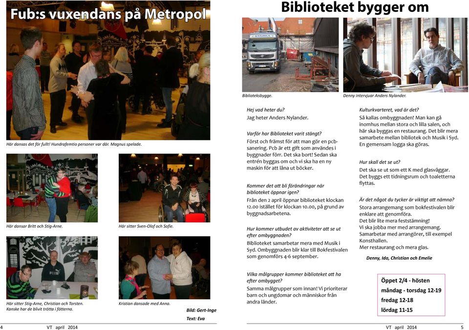 Pcb är ett gift som användes i byggnader förr. Det ska bort! Sedan ska entrén byggas om och vi ska ha en ny maskin för att låna ut böcker. Kommer det att bli förändringar när biblioteket öppnar igen?