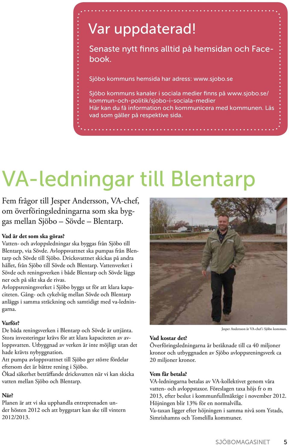 Läs vad som gäller på respektive sida. VA-ledningar till Blentarp Fem frågor till Jesper Andersson, VA-chef, om överföringsledningarna som ska byggas mellan Sjöbo Sövde Blentarp.