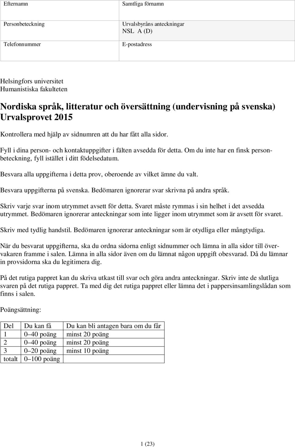 Om du inte har en finsk personbeteckning, fyll istället i ditt födelsedatum. Besvara alla uppgifterna i detta prov, oberoende av vilket ämne du valt. Besvara uppgifterna på svenska.