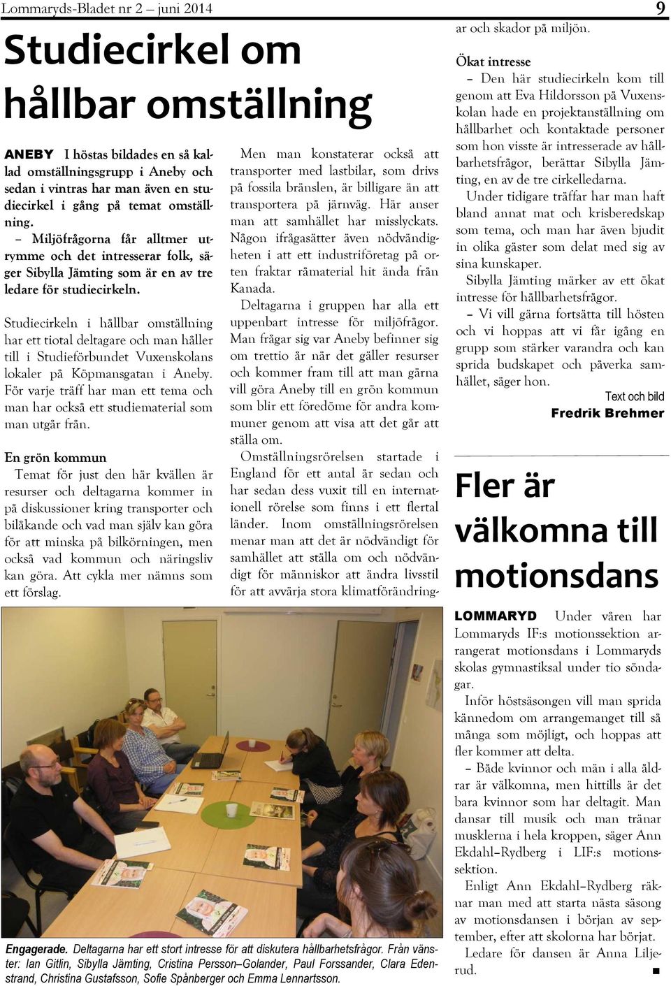 Studiecirkeln i hållbar omställning har ett tiotal deltagare och man håller till i Studieförbundet Vuxenskolans lokaler på Köpmansgatan i Aneby.