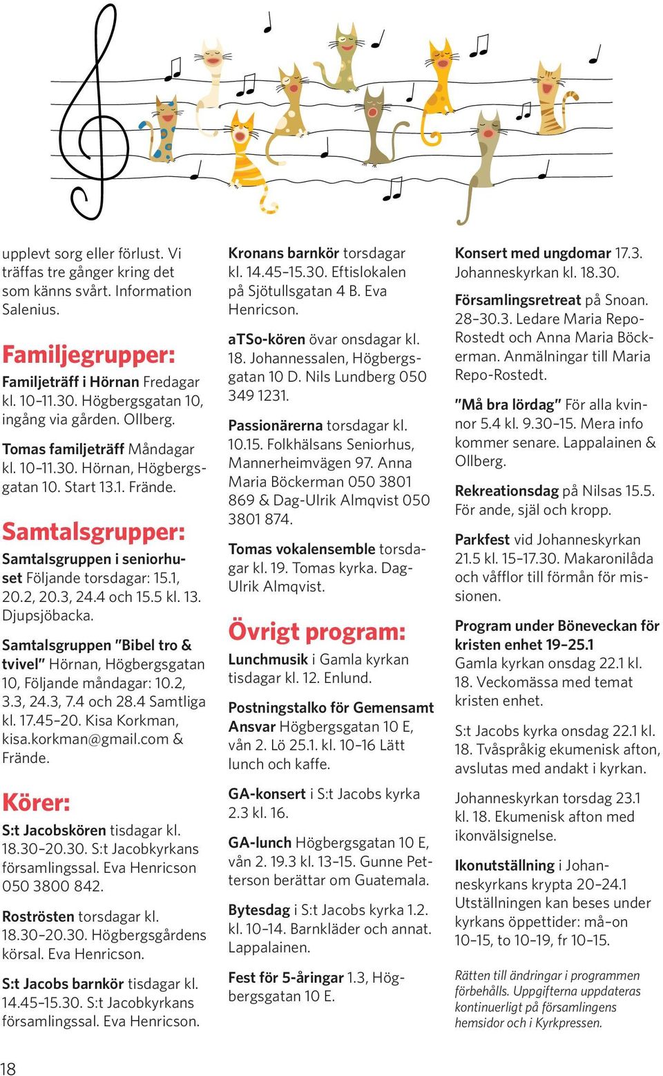 13. Djupsjöbacka. Samtalsgruppen Bibel tro & tvivel Hörnan, Högbergsgatan 10, Följande måndagar: 10.2, 3.3, 24.3, 7.4 och 28.4 Samtliga kl. 17.45 20. Kisa Korkman, kisa.korkman@gmail.com & Frände.