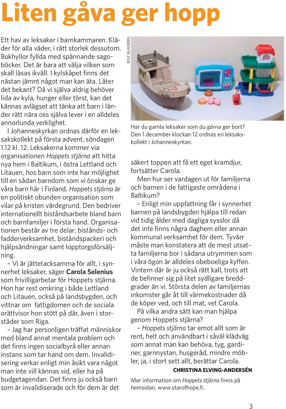 Då vi själva aldrig behöver lida av kyla, hunger eller törst, kan det kännas avlägset att tänka att barn i länder rätt nära oss själva lever i en alldeles annorlunda verklighet.
