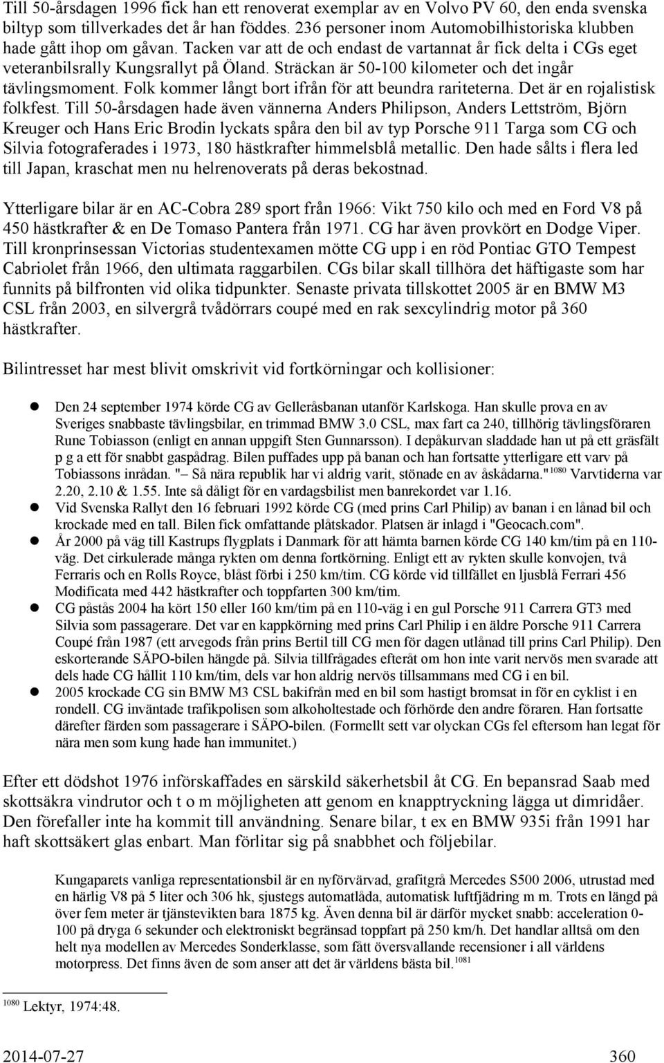 Sträckan är 50-100 kilometer och det ingår tävlingsmoment. Folk kommer långt bort ifrån för att beundra rariteterna. Det är en rojalistisk folkfest.