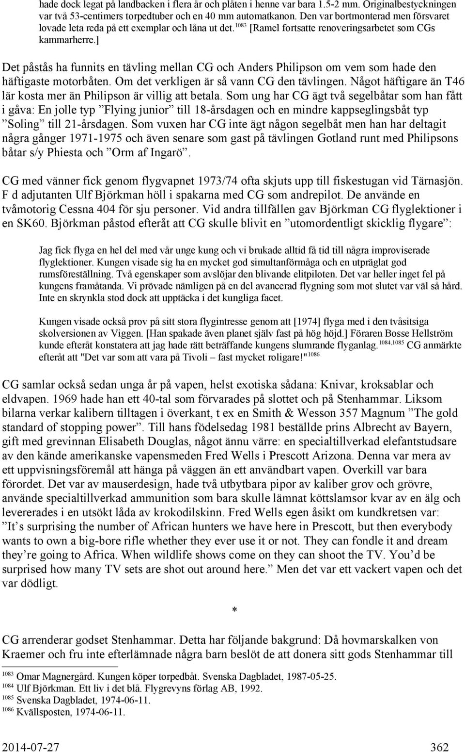 ] Det påstås ha funnits en tävling mellan CG och Anders Philipson om vem som hade den häftigaste motorbåten. Om det verkligen är så vann CG den tävlingen.