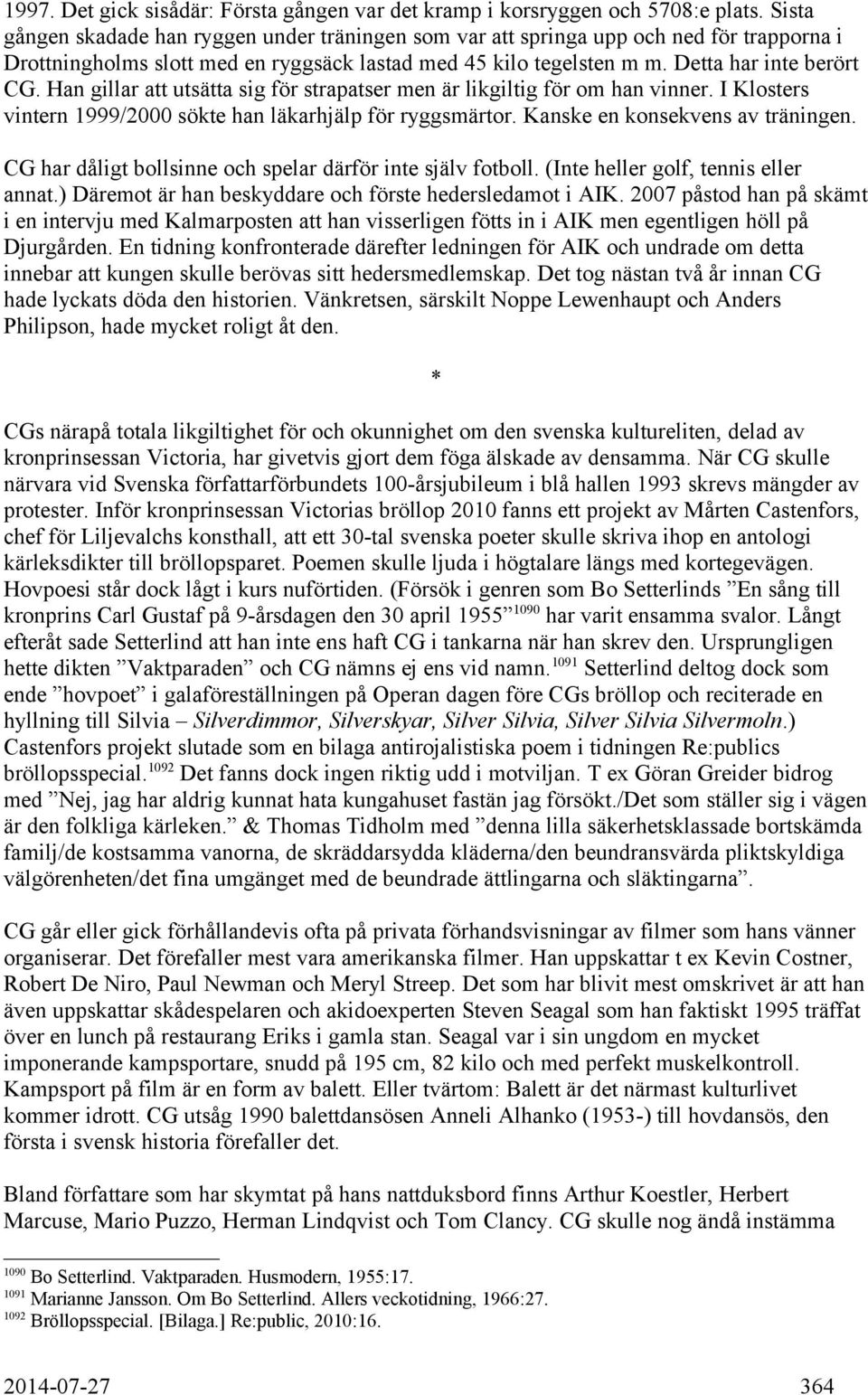 Han gillar att utsätta sig för strapatser men är likgiltig för om han vinner. I Klosters vintern 1999/2000 sökte han läkarhjälp för ryggsmärtor. Kanske en konsekvens av träningen.