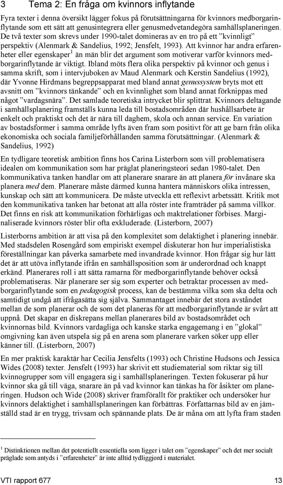 Att kvinnor har andra erfarenheter eller egenskaper 1 än män blir det argument som motiverar varför kvinnors medborgarinflytande är viktigt.