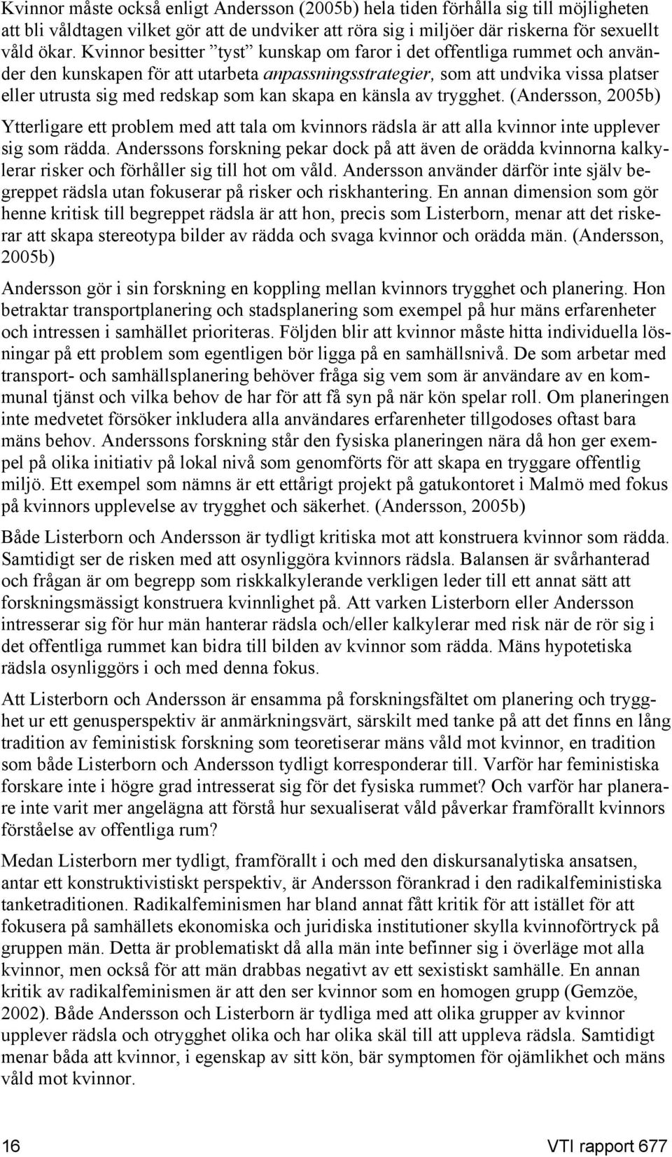 skapa en känsla av trygghet. (Andersson, 2005b) Ytterligare ett problem med att tala om kvinnors rädsla är att alla kvinnor inte upplever sig som rädda.