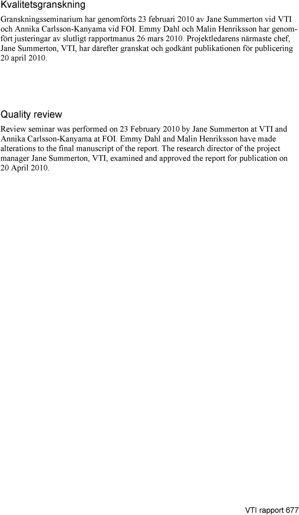 Projektledarens närmaste chef, Jane Summerton, VTI, har därefter granskat och godkänt publikationen för publicering 20 april 2010.