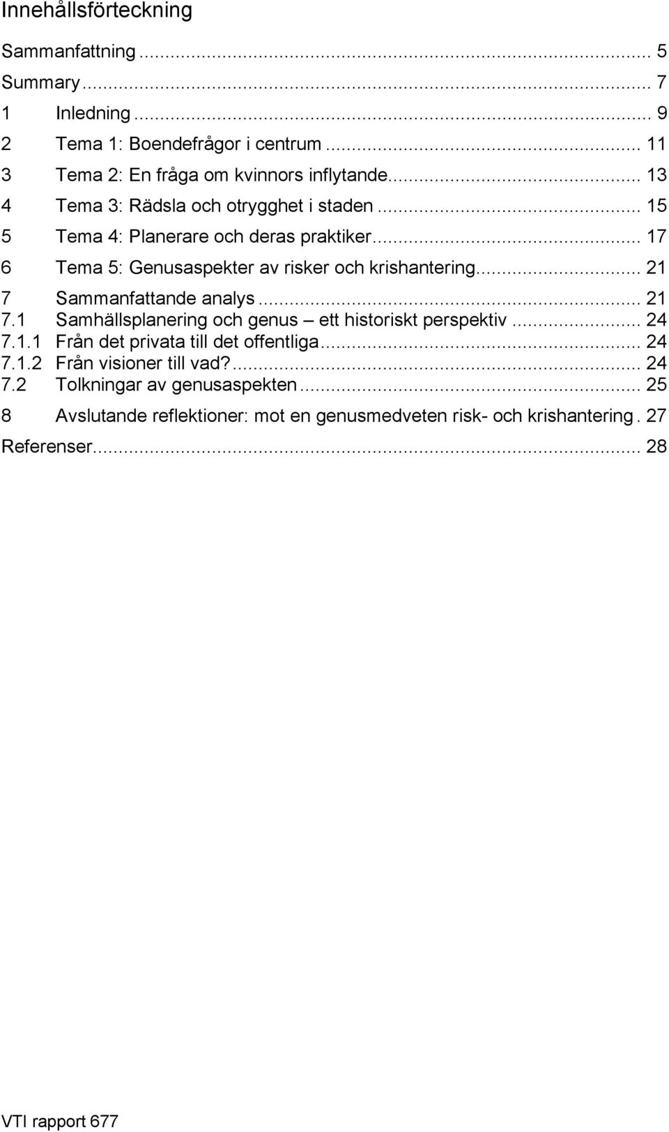 .. 21 7 Sammanfattande analys... 21 7.1 Samhällsplanering och genus ett historiskt perspektiv... 24 7.1.1 Från det privata till det offentliga... 24 7.1.2 Från visioner till vad?