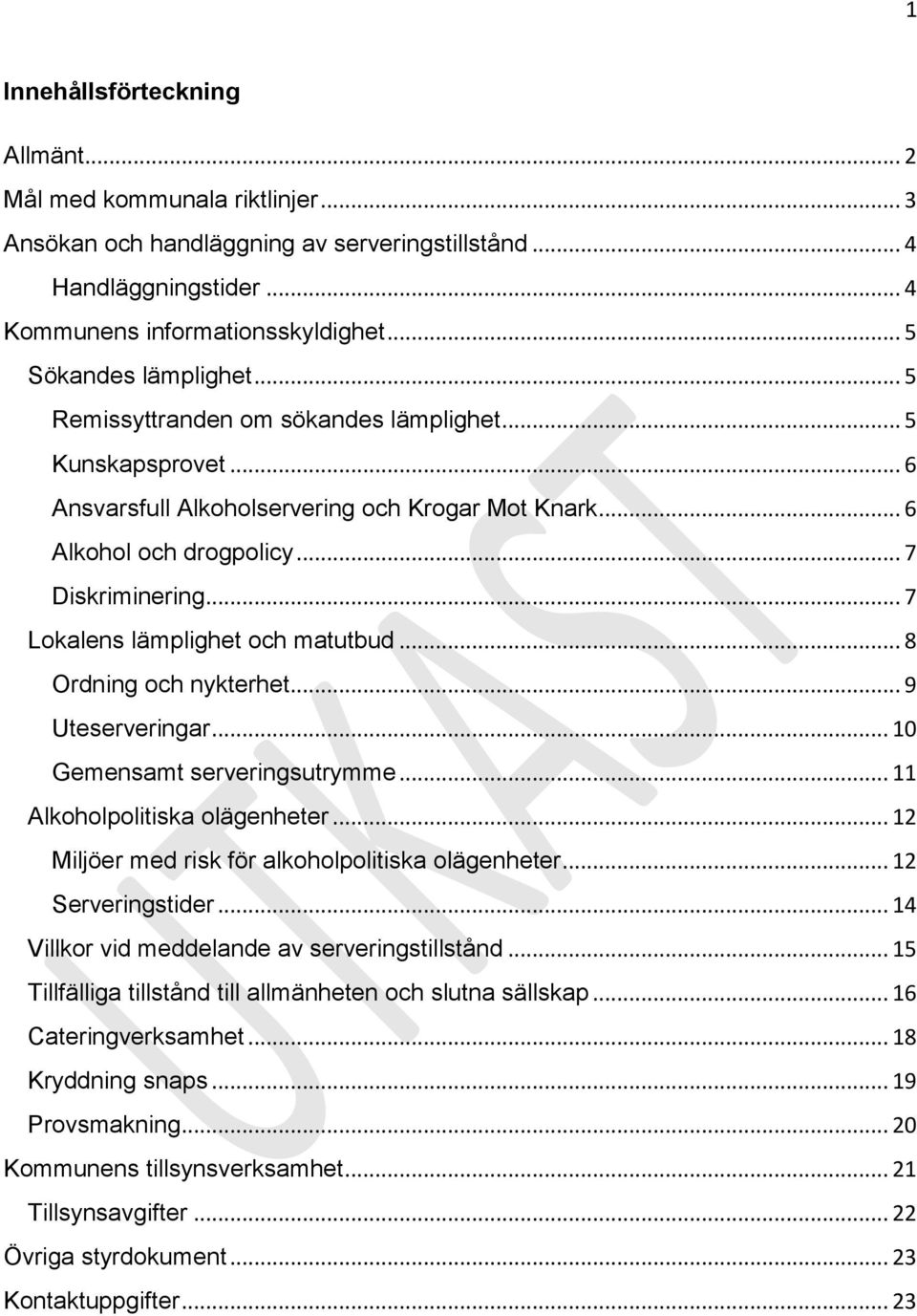 .. 7 Lokalens lämplighet och matutbud... 8 Ordning och nykterhet... 9 Uteserveringar... 10 Gemensamt serveringsutrymme... 11 Alkoholpolitiska olägenheter.