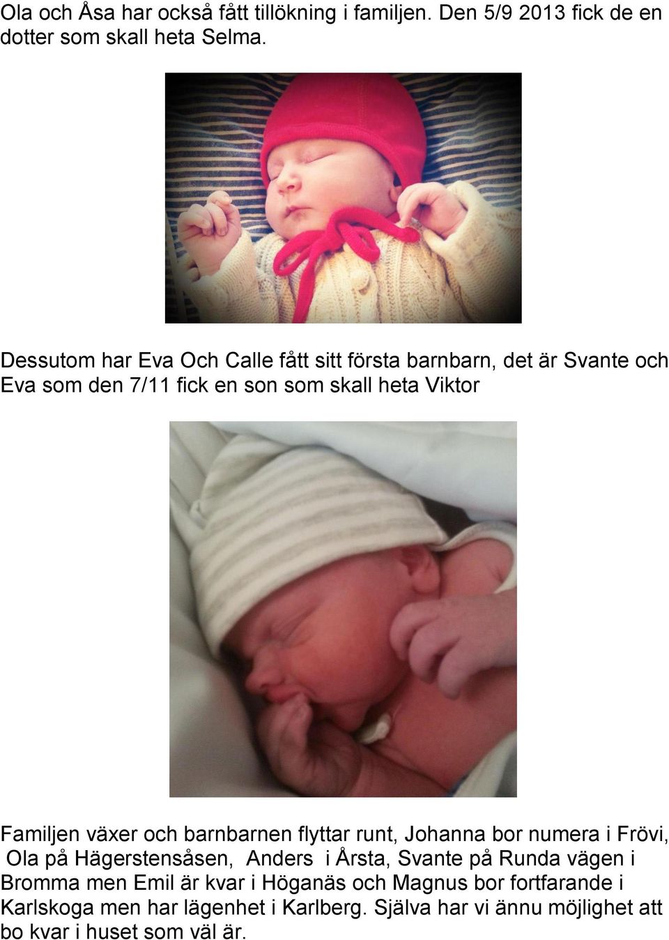 Familjen växer och barnbarnen flyttar runt, Johanna bor numera i Frövi, Ola på Hägerstensåsen, Anders i Årsta, Svante på Runda