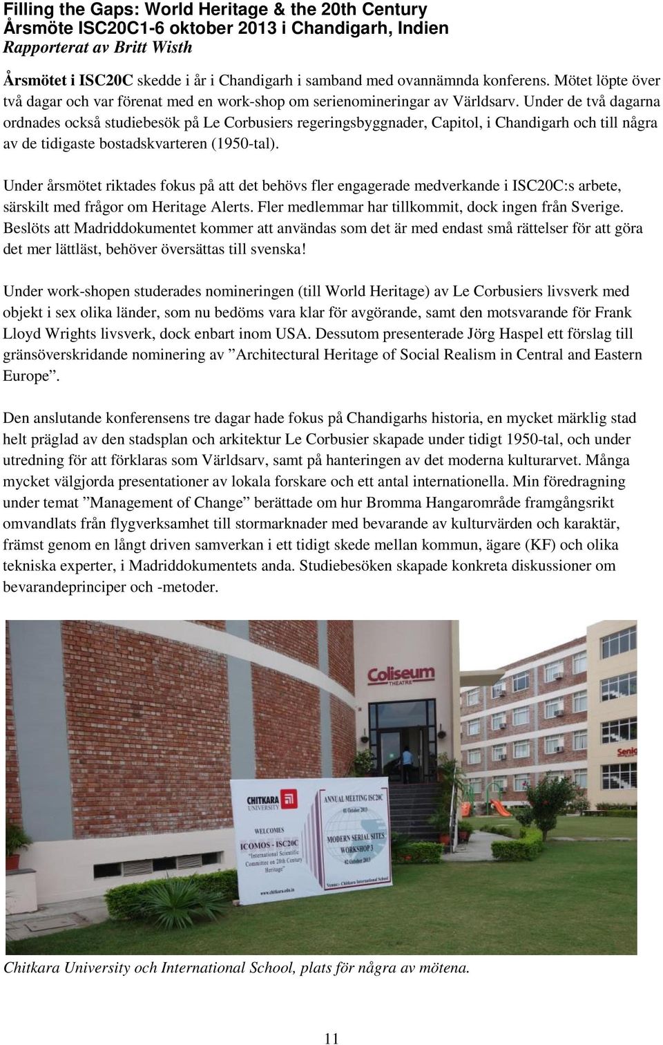 Under de två dagarna ordnades också studiebesök på Le Corbusiers regeringsbyggnader, Capitol, i Chandigarh och till några av de tidigaste bostadskvarteren (1950-tal).