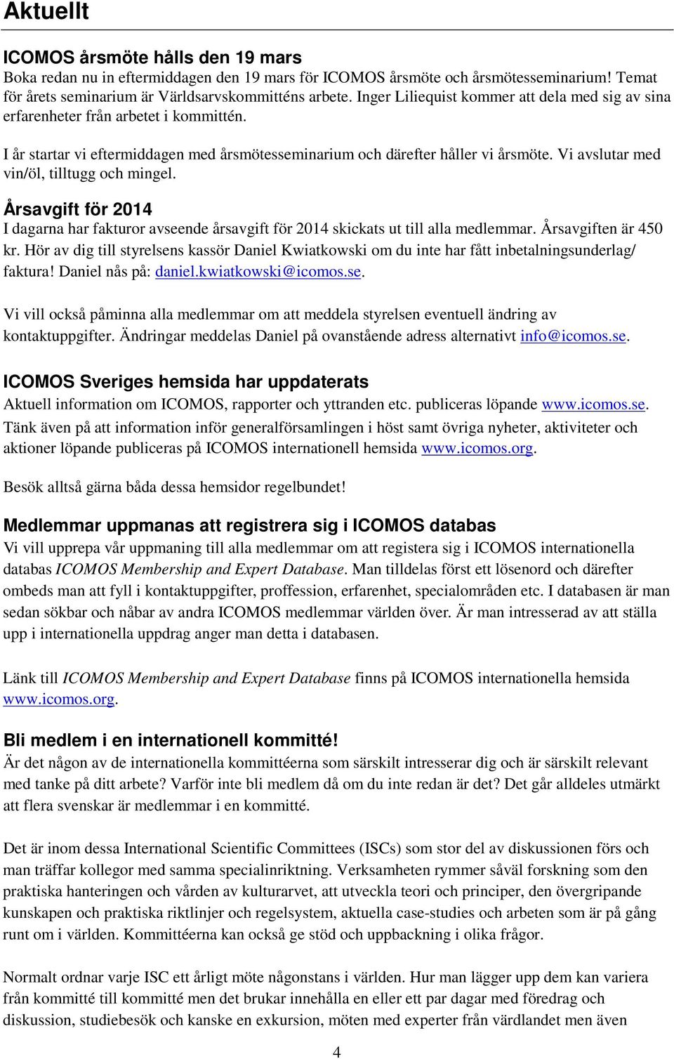 Vi avslutar med vin/öl, tilltugg och mingel. Årsavgift för 2014 I dagarna har fakturor avseende årsavgift för 2014 skickats ut till alla medlemmar. Årsavgiften är 450 kr.