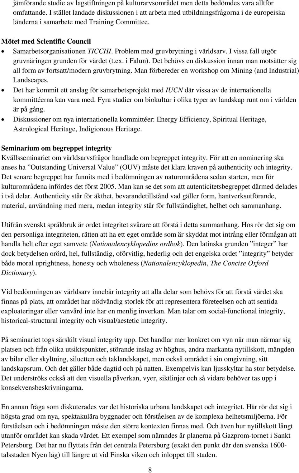 Problem med gruvbrytning i världsarv. I vissa fall utgör gruvnäringen grunden för värdet (t.ex. i Falun). Det behövs en diskussion innan man motsätter sig all form av fortsatt/modern gruvbrytning.