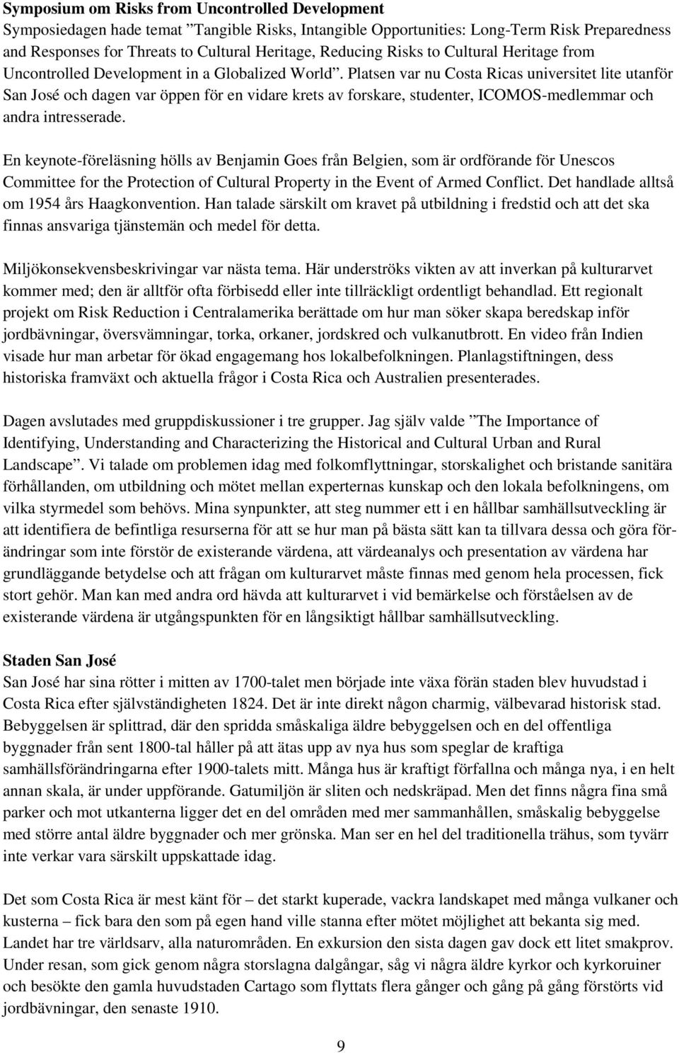 Platsen var nu Costa Ricas universitet lite utanför San José och dagen var öppen för en vidare krets av forskare, studenter, ICOMOS-medlemmar och andra intresserade.