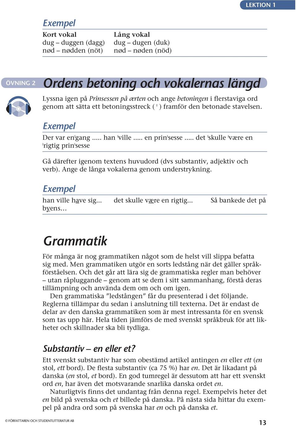 .. det I skulle I være en I rigtig prin I sesse Gå därefter igenom textens huvudord (dvs substantiv, adjektiv och verb). Ange de långa vokalerna genom understrykning. Exempel han ville have sig.