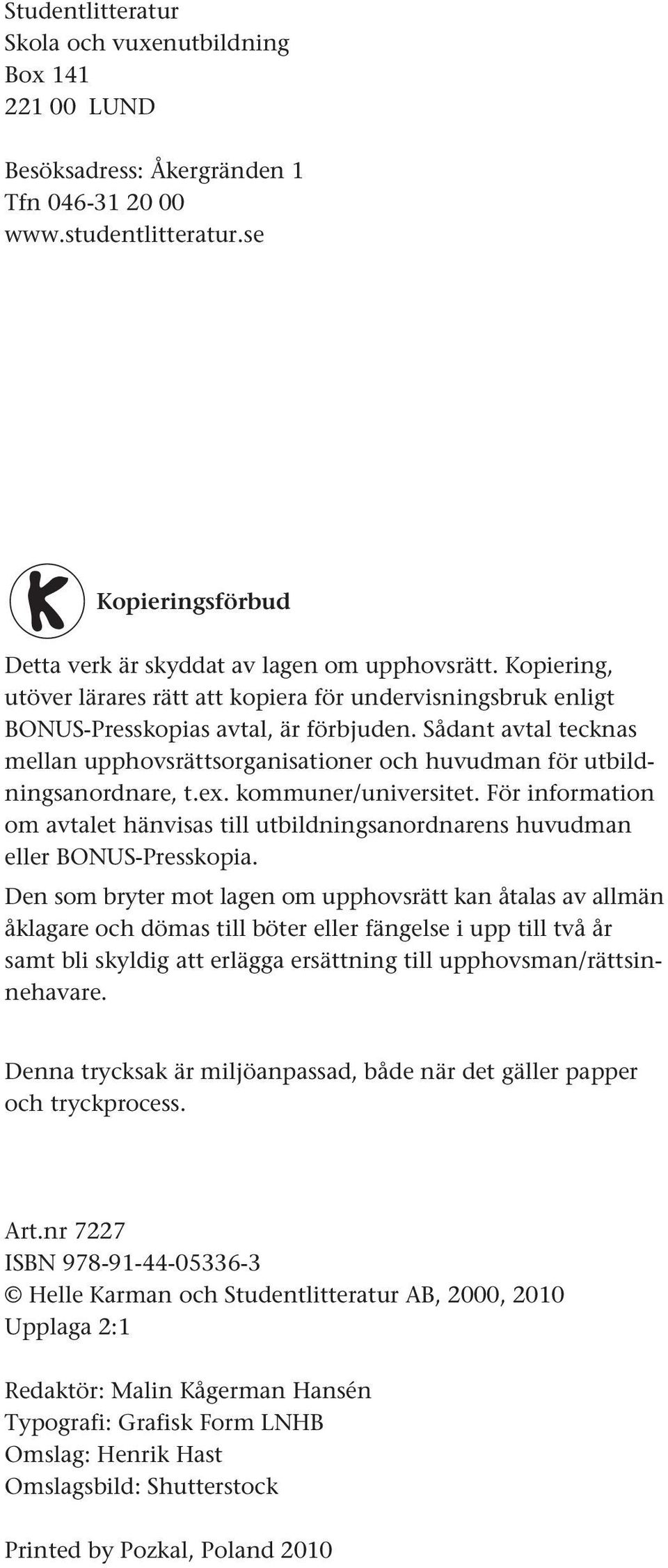 Sådant avtal tecknas mellan upphovsrättsorganisationer och huvudman för utbildningsanordnare, t.ex. kommuner/universitet.