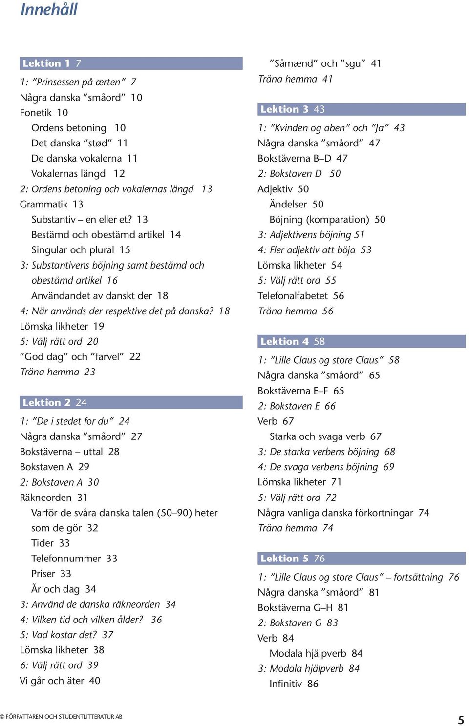 13 Bestämd och obestämd artikel 14 Singular och plural 15 3: Substantivens böjning samt bestämd och obestämd artikel 16 Användandet av danskt der 18 4: När används der respektive det på danska?