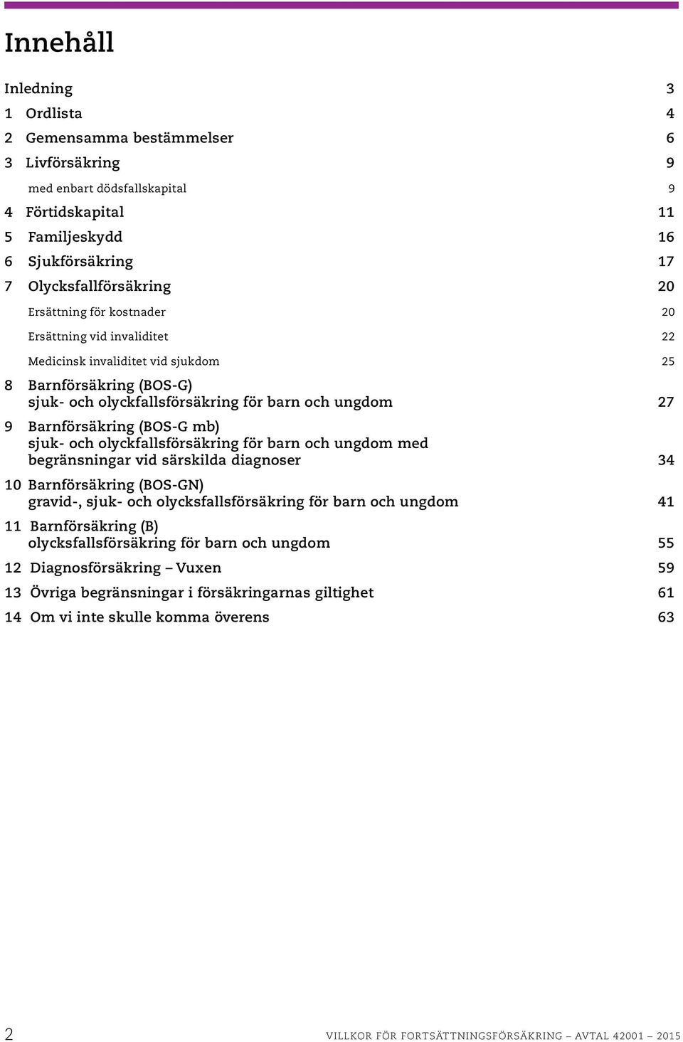 mb) sjuk- och olyckfallsförsäkring för barn och ungdom med begränsningar vid särskilda diagnoser 34 10 Barnförsäkring (BOS-GN) gravid-, sjuk- och olycksfallsförsäkring för barn och ungdom 41 11