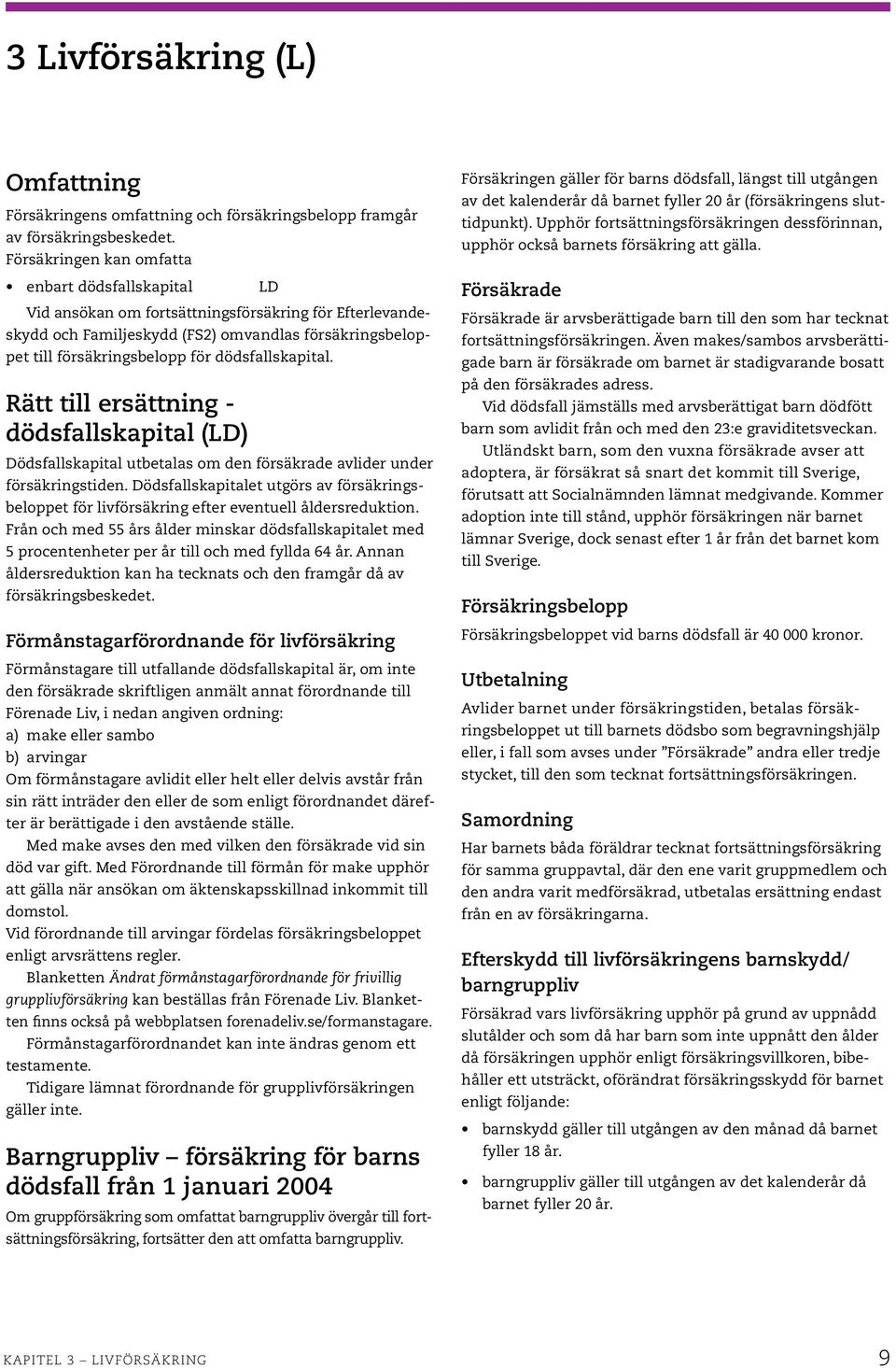 dödsfallskapital. Rätt till ersättning - dödsfallskapital (LD) Dödsfallskapital utbetalas om den försäkrade avlider under försäkringstiden.