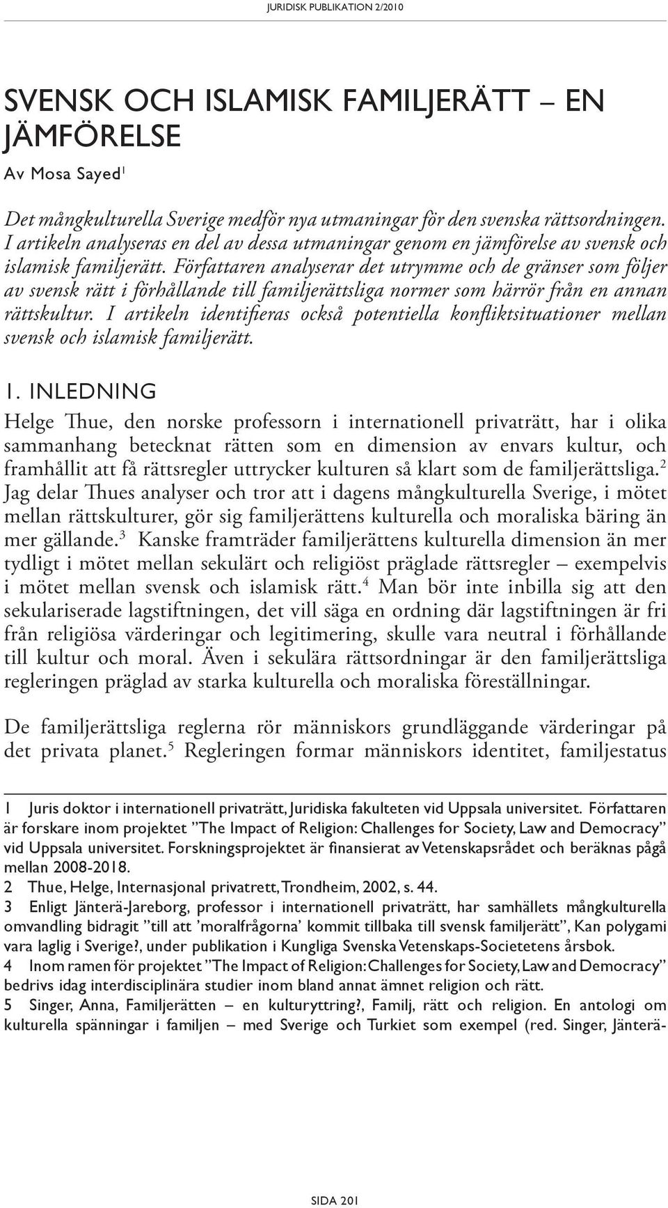 Författaren analyserar det utrymme och de gränser som följer av svensk rätt i förhållande till familjerättsliga normer som härrör från en annan rättskultur.