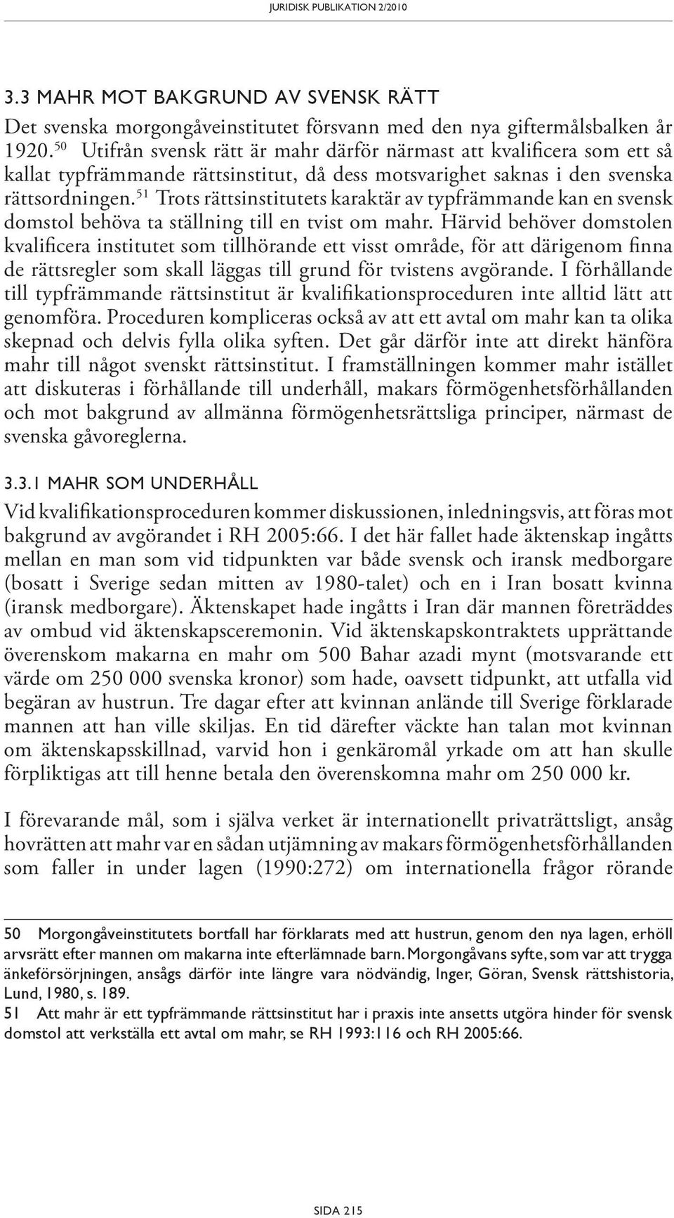 51 Trots rättsinstitutets karaktär av typfrämmande kan en svensk domstol behöva ta ställning till en tvist om mahr.