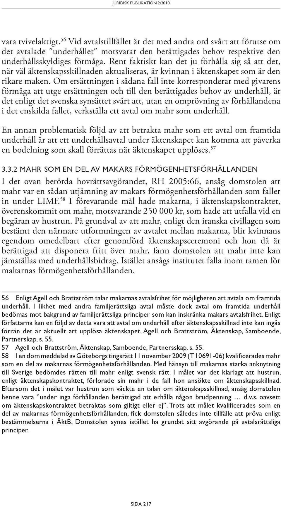 Rent faktiskt kan det ju förhålla sig så att det, när väl äktenskapsskillnaden aktualiseras, är kvinnan i äktenskapet som är den rikare maken.