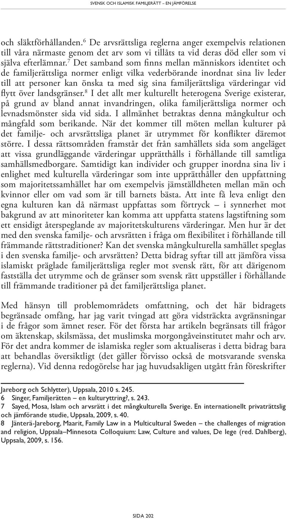 7 Det samband som finns mellan människors identitet och de familjerättsliga normer enligt vilka vederbörande inordnat sina liv leder till att personer kan önska ta med sig sina familjerättsliga