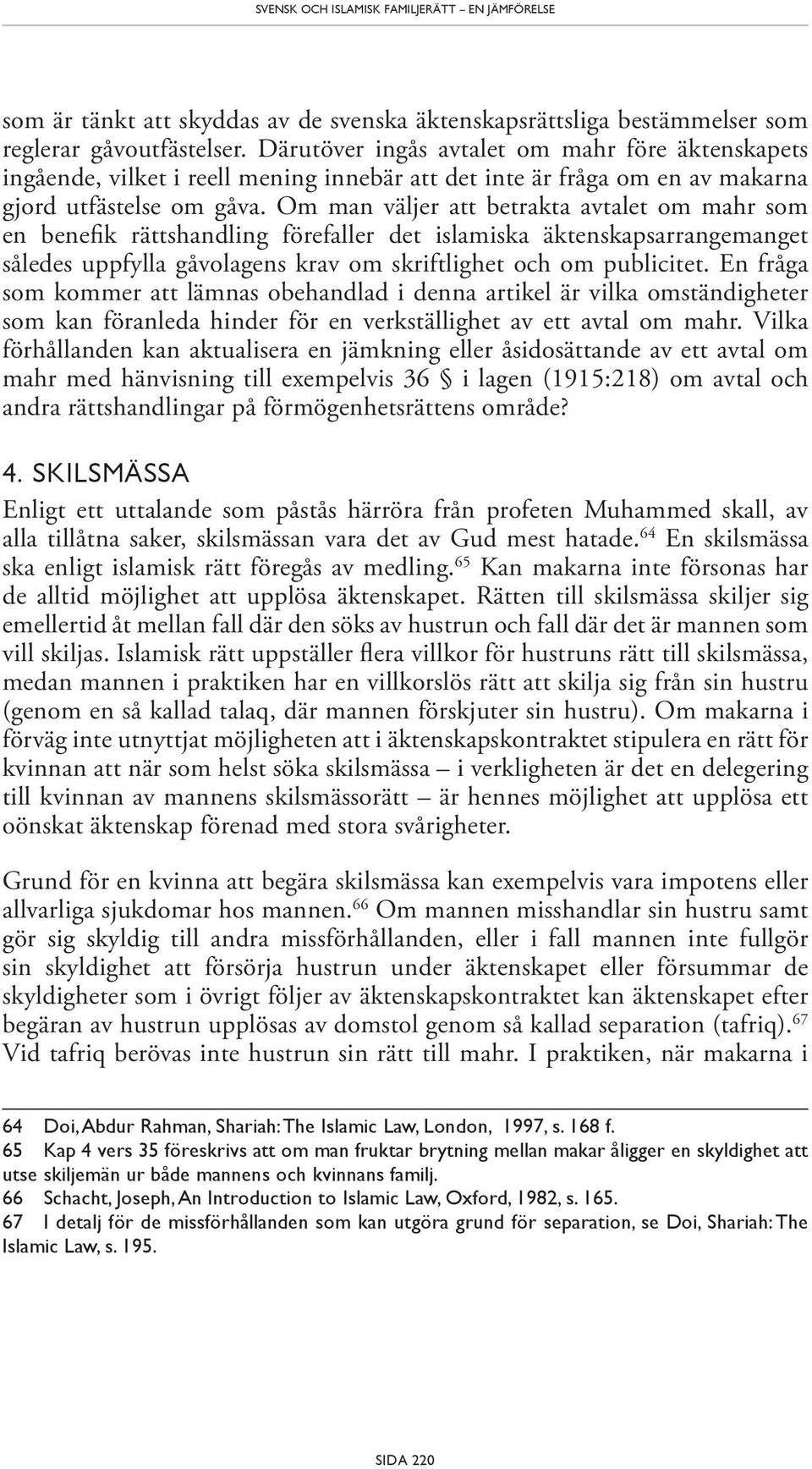 Om man väljer att betrakta avtalet om mahr som en benefik rättshandling förefaller det islamiska äktenskapsarrangemanget således uppfylla gåvolagens krav om skriftlighet och om publicitet.