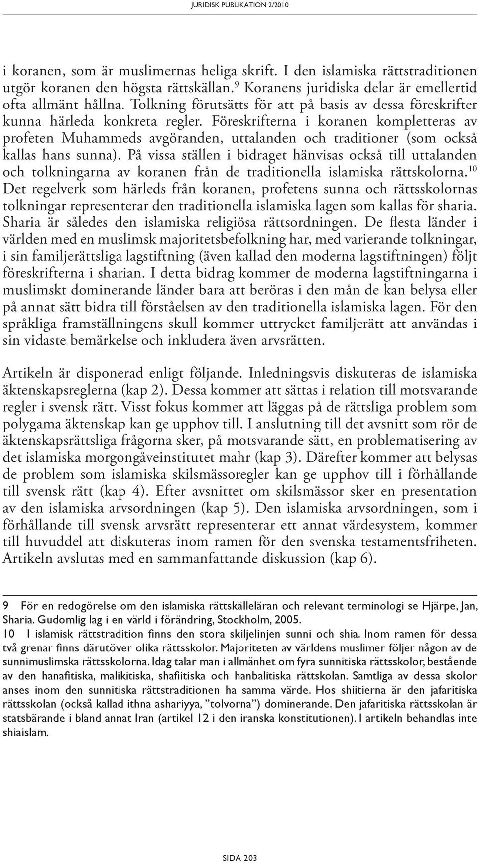 Föreskrifterna i koranen kompletteras av profeten Muhammeds avgöranden, uttalanden och traditioner (som också kallas hans sunna).