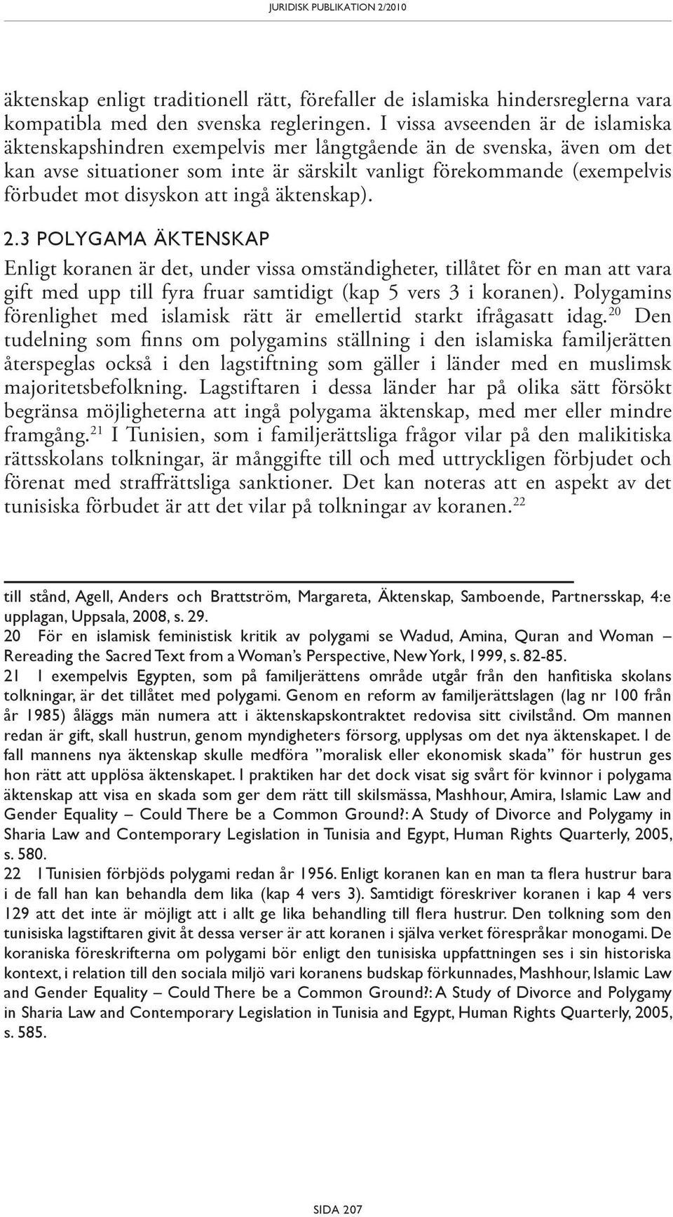 disyskon att ingå äktenskap). 2.3 POLYGAMA ÄKTENSKAP Enligt koranen är det, under vissa omständigheter, tillåtet för en man att vara gift med upp till fyra fruar samtidigt (kap 5 vers 3 i koranen).