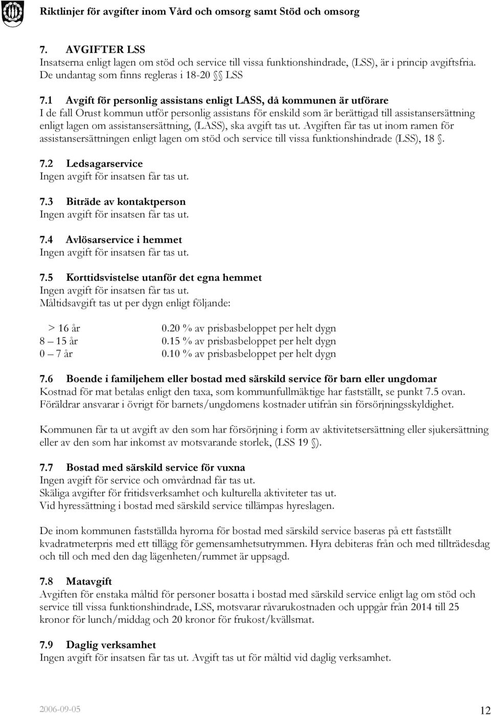 assistansersättning, (LASS), ska avgift tas ut. Avgiften får tas ut inom ramen för assistansersättningen enligt lagen om stöd och service till vissa funktionshindrade (LSS), 18. 7.