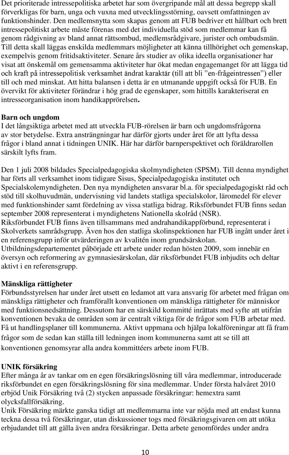 rättsombud, medlemsrådgivare, jurister och ombudsmän. Till detta skall läggas enskilda medlemmars möjligheter att känna tillhörighet och gemenskap, exempelvis genom fritidsaktiviteter.