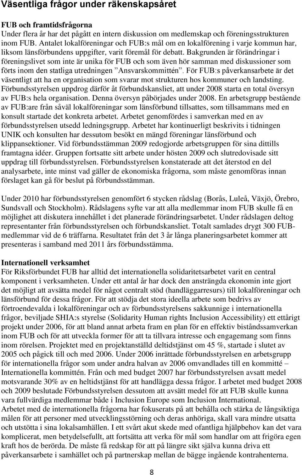 Bakgrunden är förändringar i föreningslivet som inte är unika för FUB och som även hör samman med diskussioner som förts inom den statliga utredningen Ansvarskommittén.