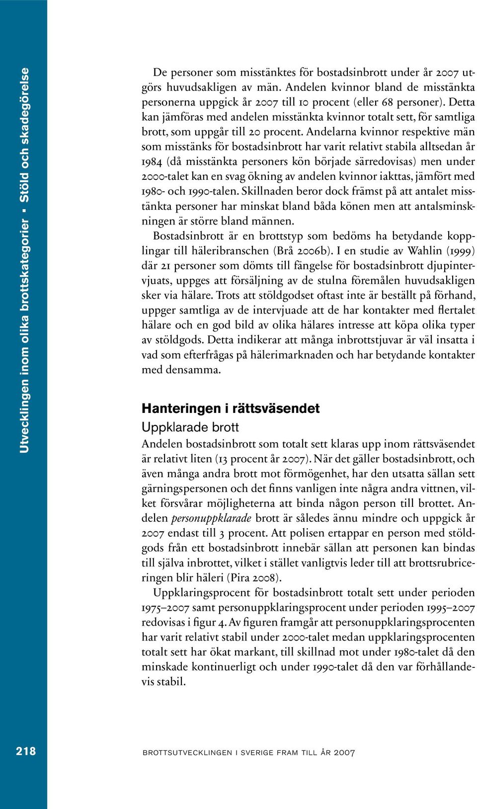 Detta kan jämföras med andelen misstänkta kvinnor totalt sett, för samtliga brott, som uppgår till 20 procent.