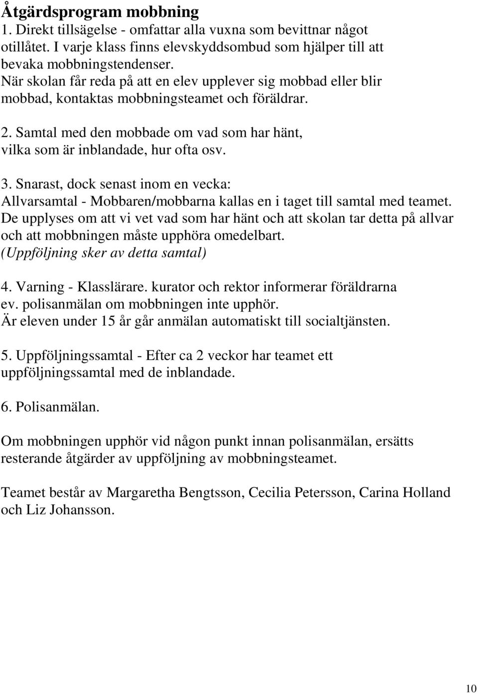 3. Snarast, dock senast inom en vecka: Allvarsamtal - Mobbaren/mobbarna kallas en i taget till samtal med teamet.