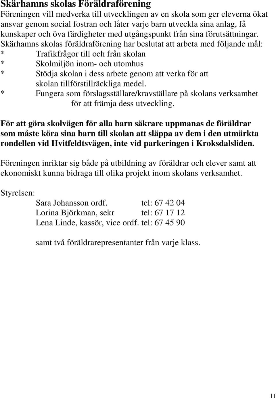 Skärhamns skolas föräldraförening har beslutat att arbeta med följande mål: * Trafikfrågor till och från skolan * Skolmiljön inom- och utomhus * Stödja skolan i dess arbete genom att verka för att