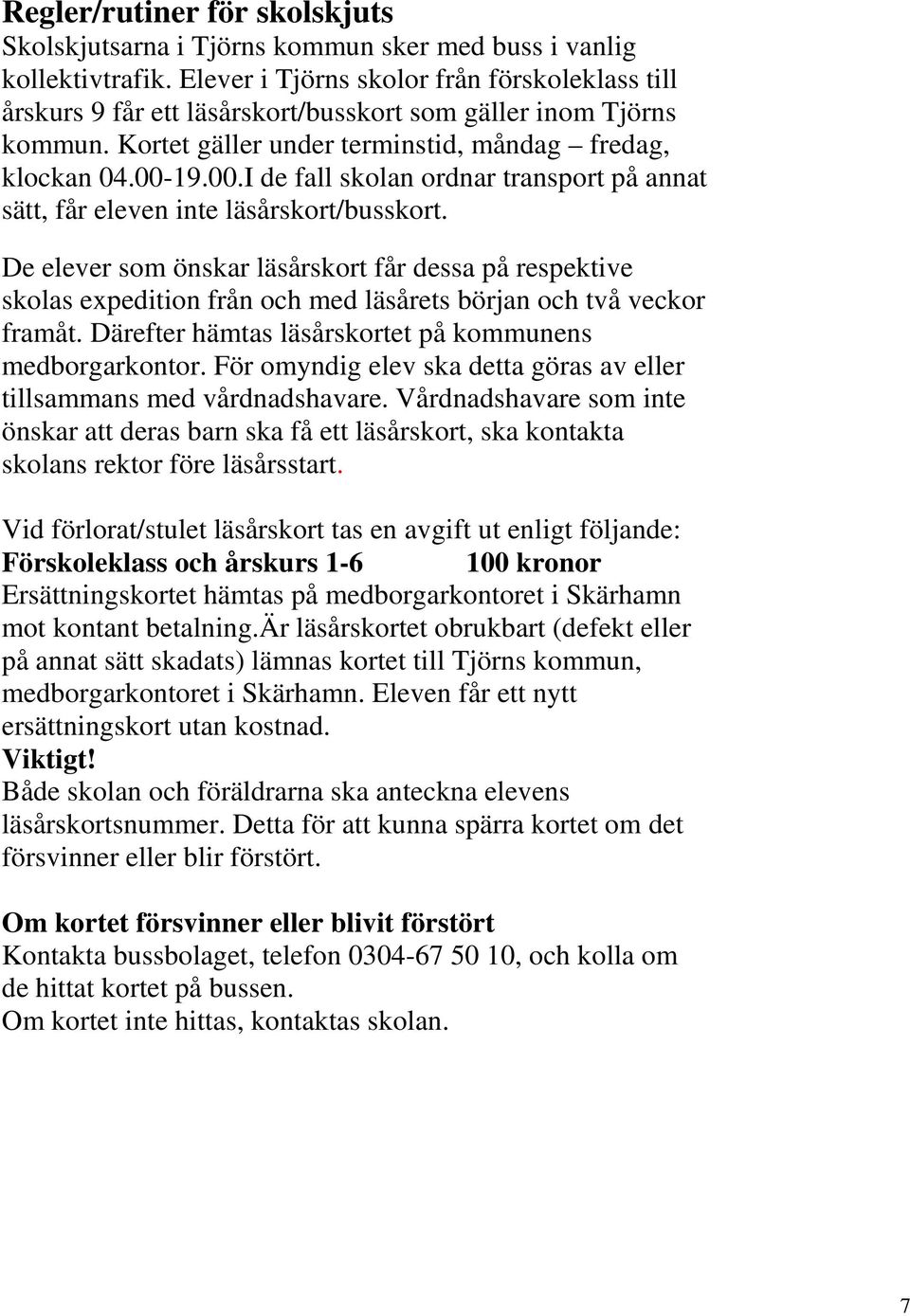 19.00.I de fall skolan ordnar transport på annat sätt, får eleven inte läsårskort/busskort.