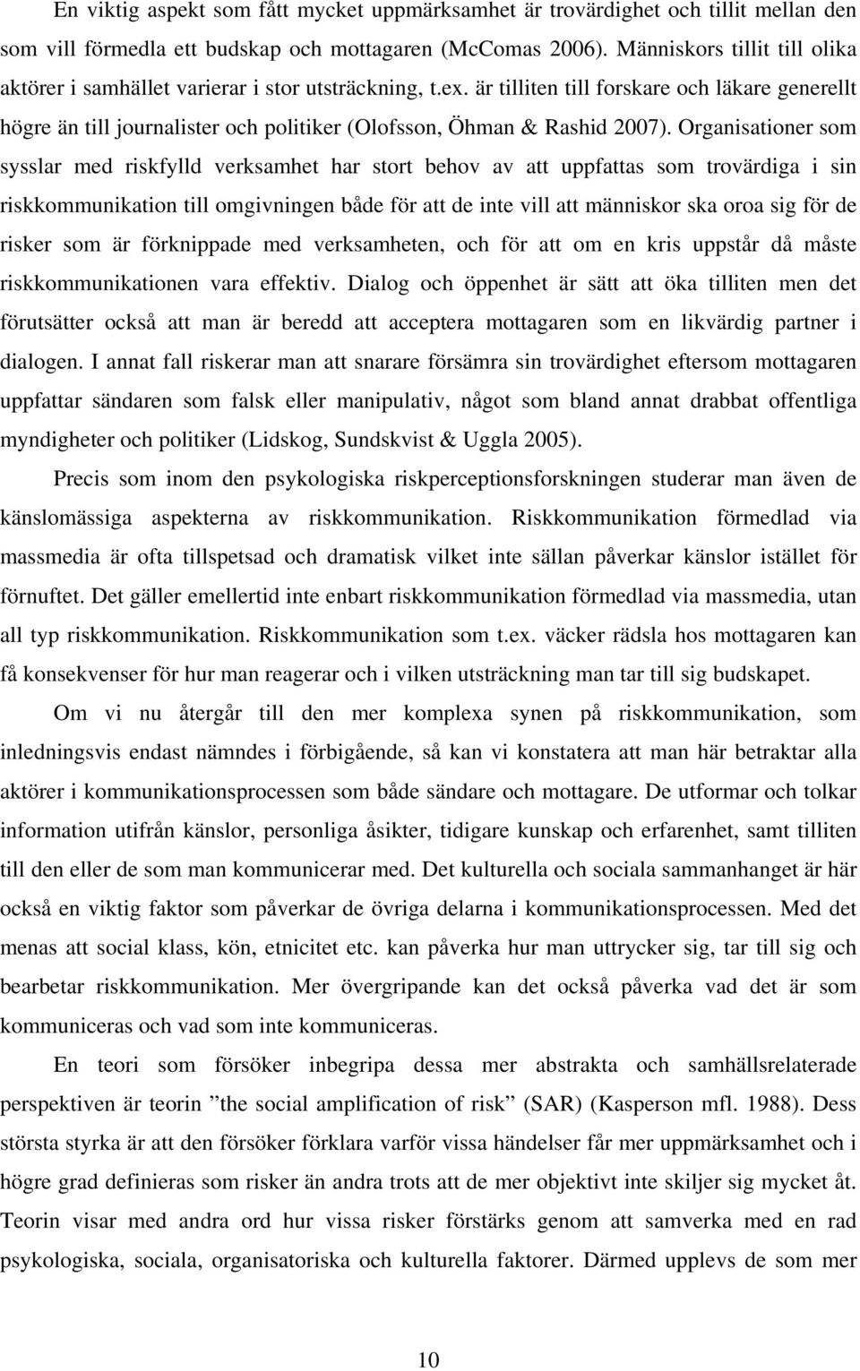 är tilliten till forskare och läkare generellt högre än till journalister och politiker (Olofsson, Öhman & Rashid 2007).