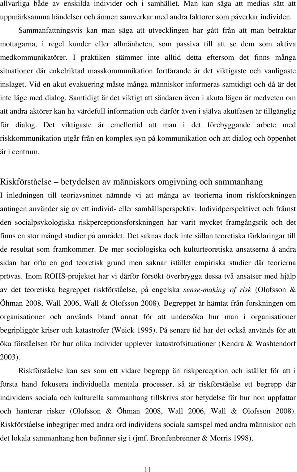 I praktiken stämmer inte alltid detta eftersom det finns många situationer där enkelriktad masskommunikation fortfarande är det viktigaste och vanligaste inslaget.