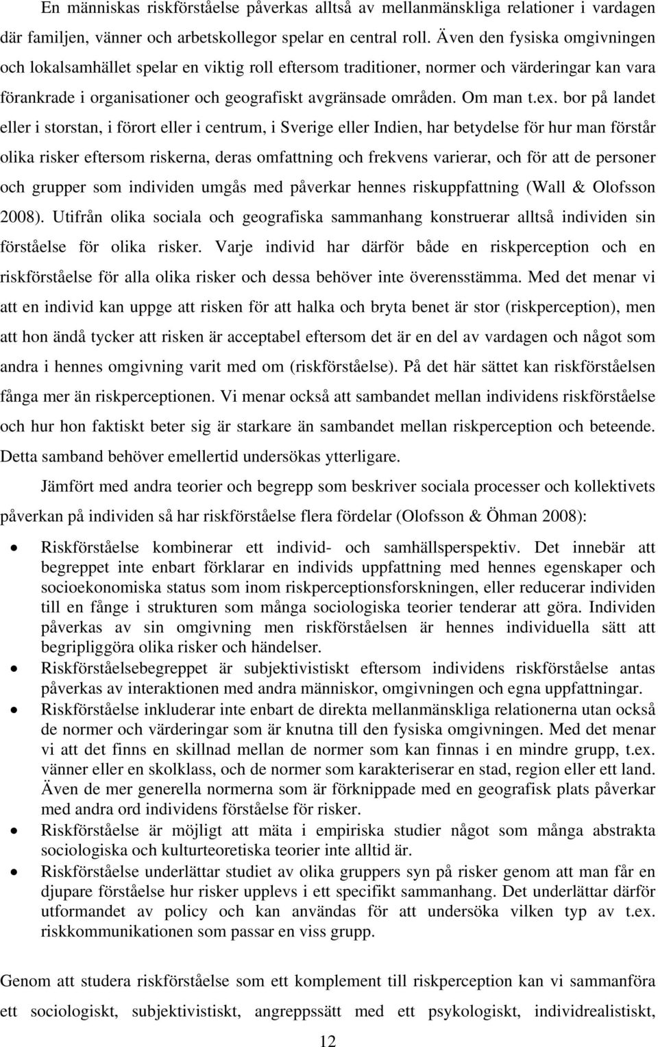 bor på landet eller i storstan, i förort eller i centrum, i Sverige eller Indien, har betydelse för hur man förstår olika risker eftersom riskerna, deras omfattning och frekvens varierar, och för att