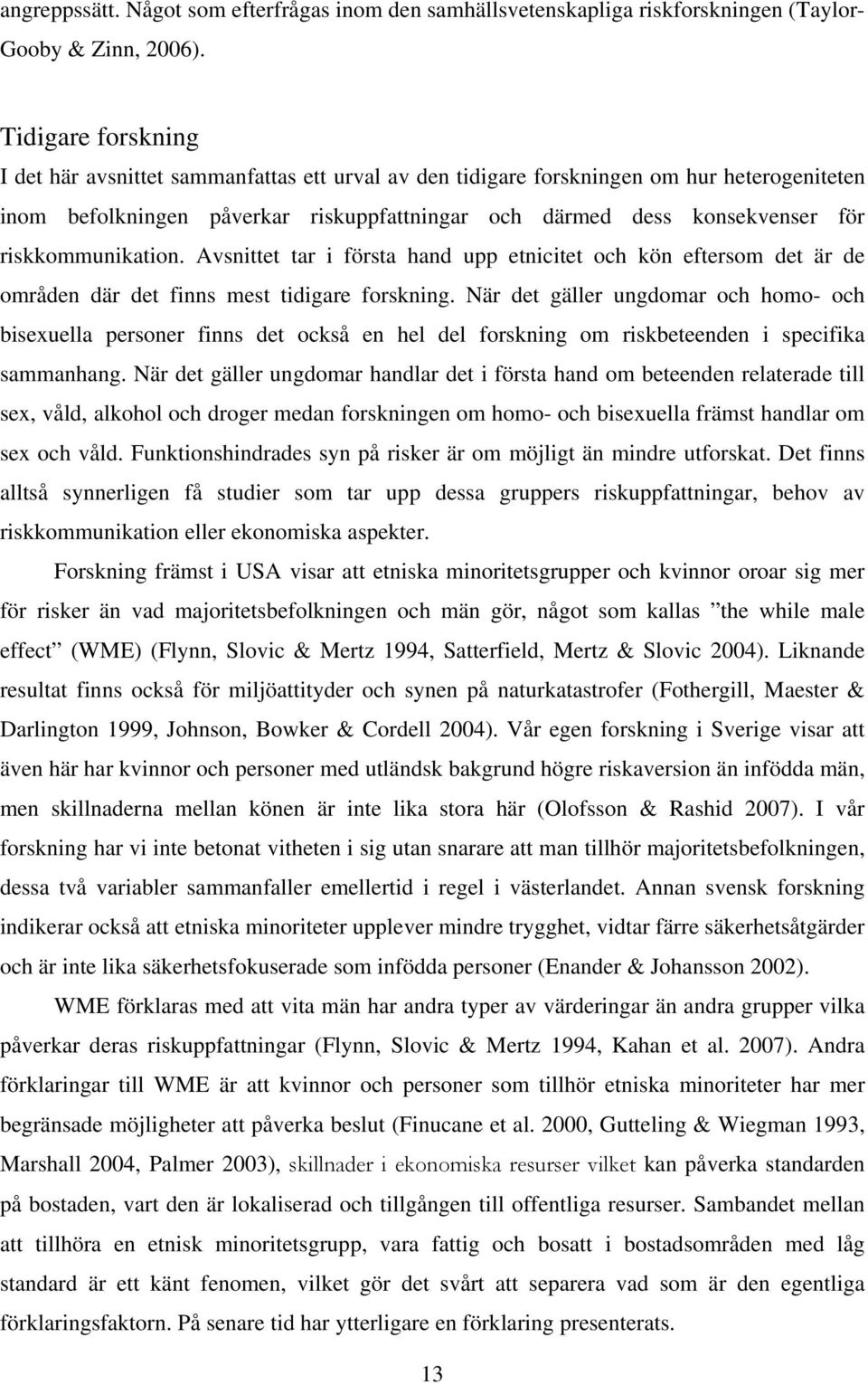 riskkommunikation. Avsnittet tar i första hand upp etnicitet och kön eftersom det är de områden där det finns mest tidigare forskning.